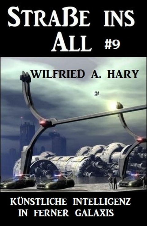 Stra&szlig;e ins All 9: K&uuml;nstliche Intelligenz in ferner Galaxis -  Wilfried A. Hary