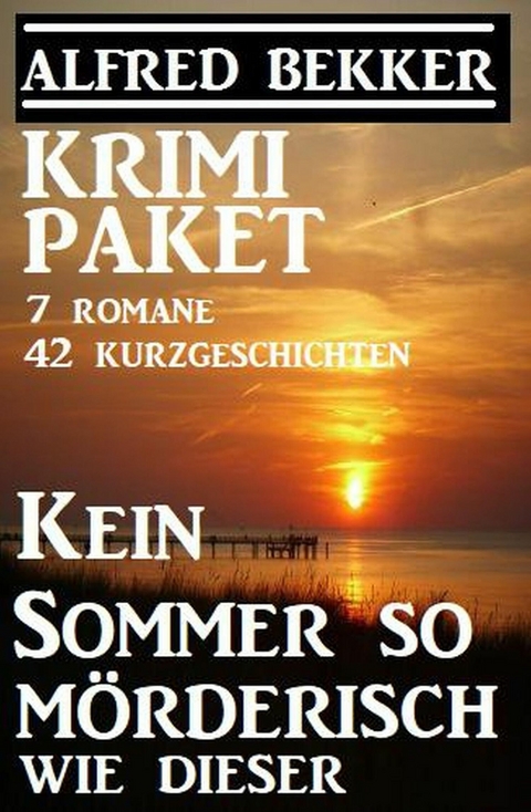Krimi-Paket: Kein Sommer so m&ouml;rderisch wie dieser: 7 Romane, 42 Kurzgeschichten -  Alfred Bekker