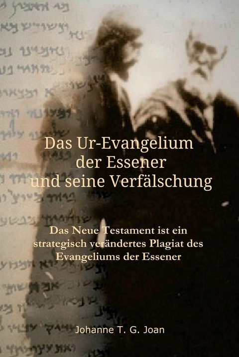 Das Ur-Evangelium der Essener und seine Verf&auml;lschung -  Johanne t. g. Joan