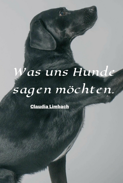 Was uns Hunde sagen m&ouml;chten -  Claudia Limbach