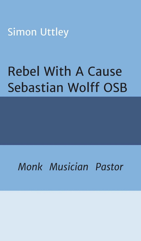 Rebel With A Cause - Sebastian Wolff OSB -  Simon Uttley,  Dr A. H. Claire