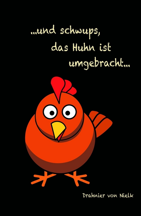 ...und schwups, das Huhn ist umgebracht -  Drahnier von Nielk