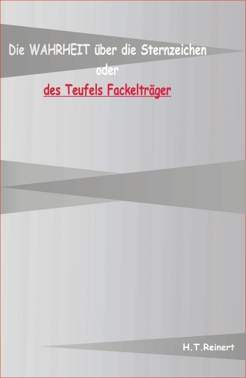 Die Wahrheit über die Sternzeichen oder des Teufels Fackelträger - H. T. Reiner