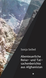 Abenteuerliche Reise- und Tatsachenberichte aus Afghanistan -  Sonja Seibel