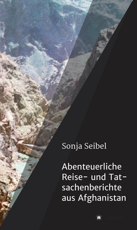 Abenteuerliche Reise- und Tatsachenberichte aus Afghanistan -  Sonja Seibel