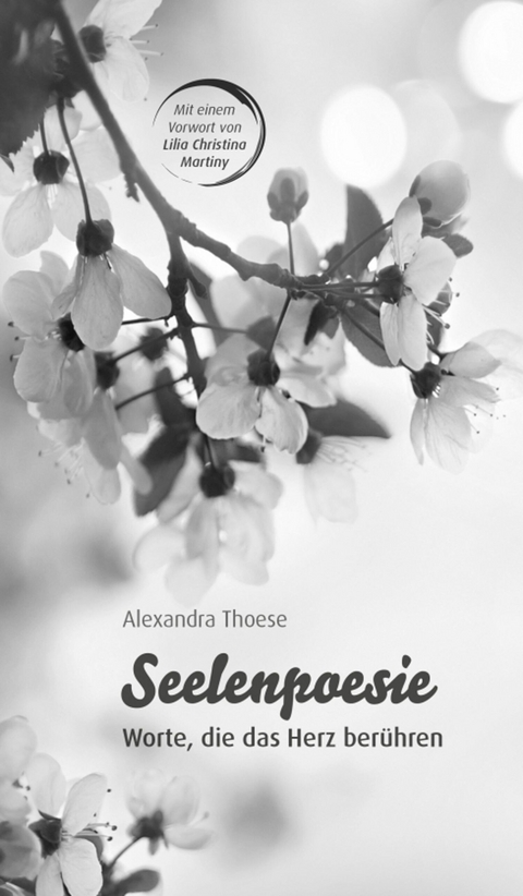 Seelenpoesie - Worte, die das Herz ber&uuml;hren -  Alexandra Thoese