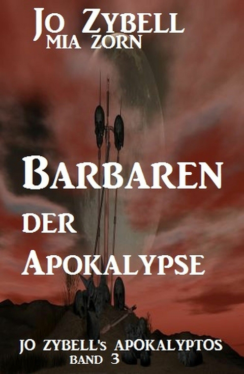 Barbaren der Apokalypse: Jo Zybell's Apokalyptos Band 3 - Jo Zybell, Mia Zorn