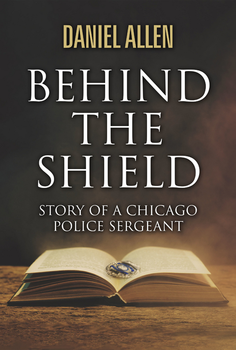 Behind the Shield- Story Of A Chicago Police Sergeant -  Daniel Allen