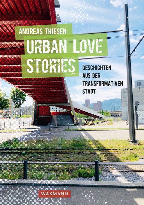 Urban Love Stories - Geschichten aus der transformativen Stadt -  Andreas Thiesen