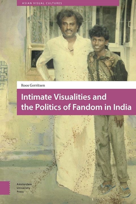 Intimate Visualities and the Politics of Fandom in India -  Roos Gerritsen
