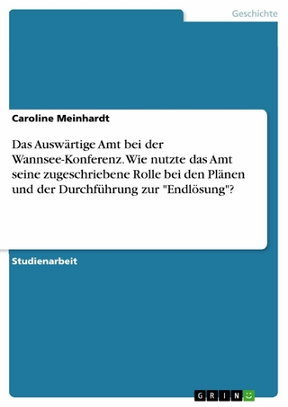 Das Auswärtige Amt bei der Wannsee-Konferenz. Wie nutzte das Amt seine zugeschriebene Rolle bei den Plänen und der Durchführung zur 