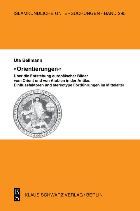 "Orientierungen" - &Uuml;ber die Entstehung europ&auml;ischer Bilder vom Orient und von Arabien in der Antike - Uta Bellmann