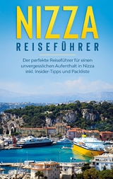 Nizza Reisef&uuml;hrer: Der perfekte Reisef&uuml;hrer f&uuml;r einen unvergesslichen Aufenthalt in Nizza inkl. Insider-Tipps und Packliste - Charlotte Poth