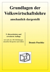 Grundlagen der Volkswirtschaftslehre - anschaulich dargestellt - Paschke, Dennis