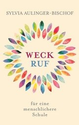 Weckruf f&uuml;r eine menschlichere Schule - Sylvia Aulinger-Bischof
