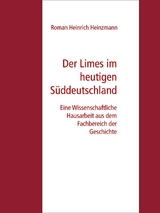 Der Limes im heutigen S&uuml;ddeutschland - Roman Heinrich Heinzmann