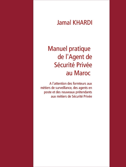 Manuel Pratique  de l'Agent de S&eacute;curit&eacute; Priv&eacute;e au Maroc - Jamal Khardi