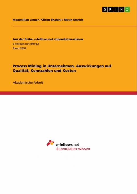 Process Mining in Unternehmen.  Auswirkungen auf Qualität, Kennzahlen und  Kosten -  Maximilian Linner,  Clirim Shahini,  Matin Emrich
