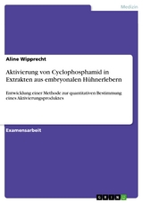 Aktivierung von Cyclophosphamid in Extrakten aus embryonalen H&uuml;hnerlebern - Aline Wipprecht