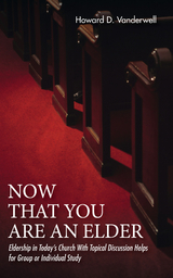 Now That You Are an Elder - Howard D. Vanderwell