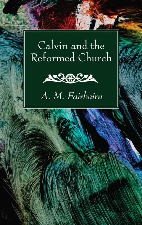 Calvin and the Reformed Church - A. M. Fairbairn