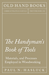 The Handyman's Book of Tools, Materials, and Processes Employed in Woodworking - Paul N. Hasluck