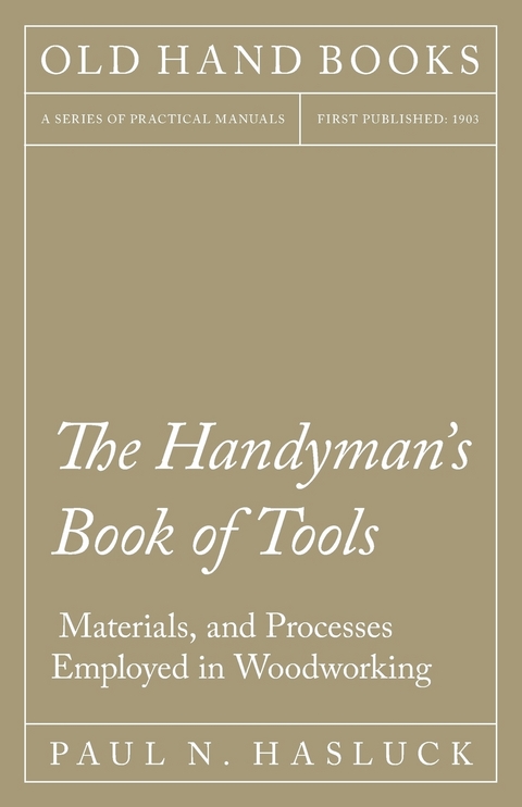 The Handyman's Book of Tools, Materials, and Processes Employed in Woodworking - Paul N. Hasluck