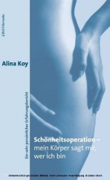 Sch&ouml;nheitsoperation - mein K&ouml;rper sagt mir, wer ich bin - Alina Koy