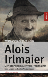 Alois Irlmaier. Der Brunnenbauer von Freilassing - Wolfgang J Bekh