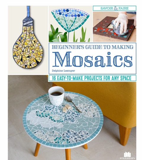 Beginner's Guide to Making Mosaics - Delphine Lescuyer