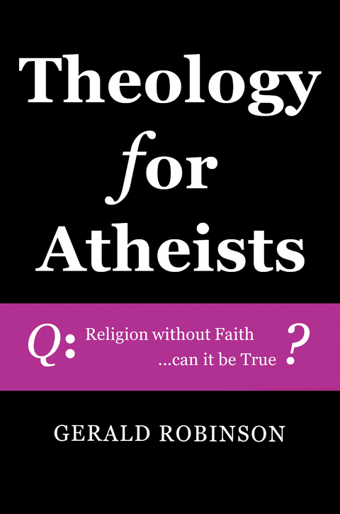 Theology for Atheists - Gerald Robinson