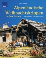 Alpenl&auml;ndische Weihnachtskrippen selber bauen - Peter Schrettl