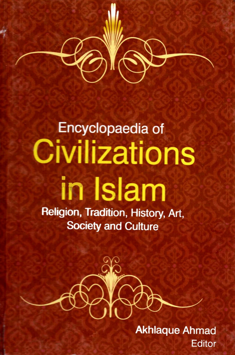 Encyclopaedia of Civilizations in Islam Religion, Tradition, History, Art, Society and Culture (Islamic Culture) -  Akhlaque Ahmad
