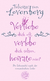 Verliebe dich oft, verlobe dich selten, heirate nie? - Felicitas von Lovenberg