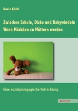 Zwischen Schule, Disko und Babywindeln - Wenn M&auml;dchen zu M&uuml;ttern werden - Doris K&ouml;lbl