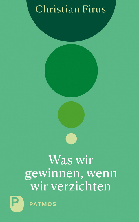Was wir gewinnen, wenn wir verzichten - Christian Firus