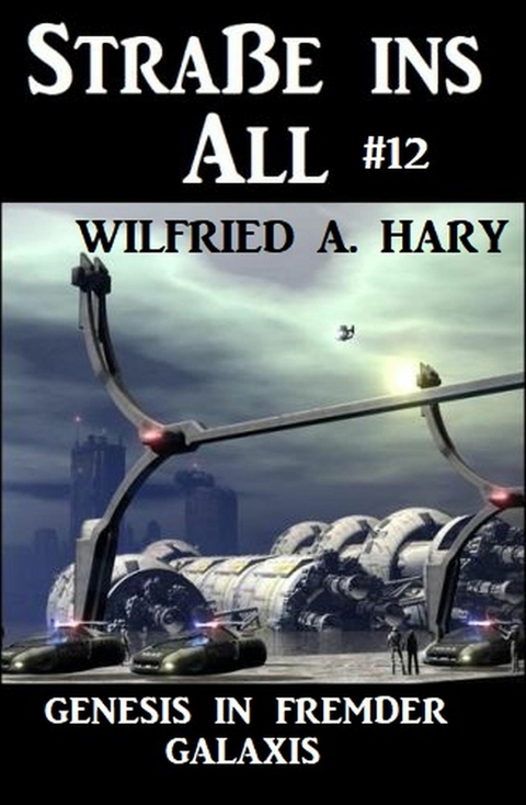 Stra&szlig;e ins All 12: Genesis in fremder Galaxis -  Wilfried A. Hary