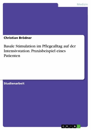 Basale Stimulation im Pflegealltag auf der Intensivstation. Praxisbeispiel eines Patienten