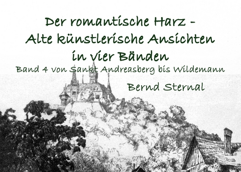 Der romantische Harz - Alte k&uuml;nstlerische Ansichten in vier B&auml;nden - Bernd Sternal