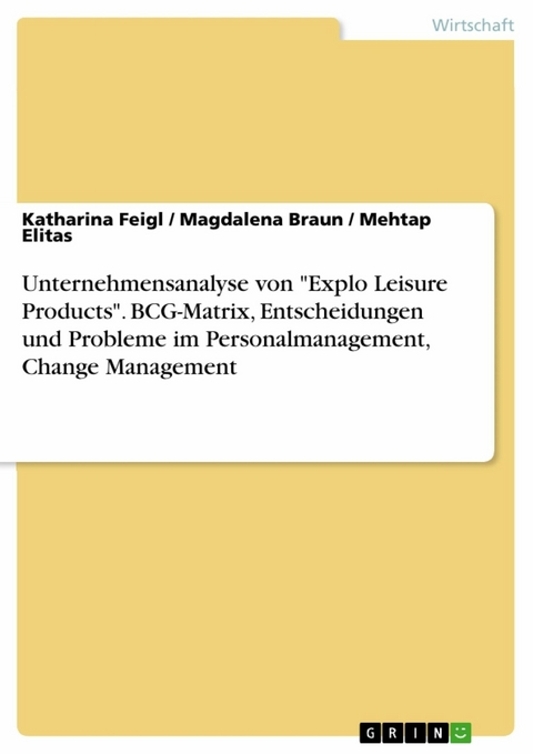 Unternehmensanalyse von "Explo Leisure Products". BCG-Matrix, Entscheidungen und Probleme im Personalmanagement, Change Management - Katharina Feigl, Magdalena Braun, Mehtap Elitas