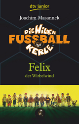 Die Wilden Fu&szlig;ballkerle &ndash; Felix der Wirbelwind - Joachim Masannek