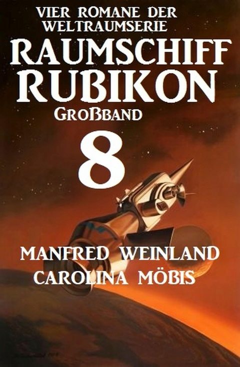 Gro&szlig;band Raumschiff Rubikon 8 - Vier Romane der Weltraumserie - Manfred Weinland, Carolina M&ouml;bis