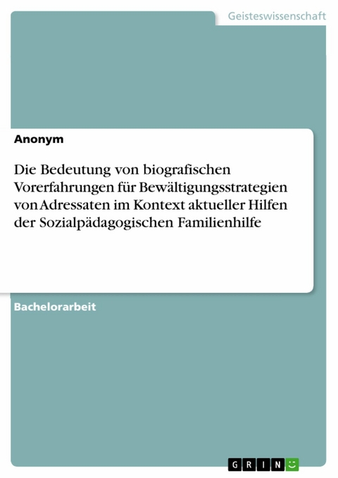 Die Bedeutung von biografischen Vorerfahrungen f&uuml;r Bew&auml;ltigungsstrategien von Adressaten im Kontext aktueller Hilfen der Sozialp&auml;dagogischen Familienhilfe -  Anonym
