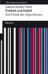 Freiheit und Kalk&uuml;l. Die Politik der Algorithmen - Sabine M&uuml;ller-Mall