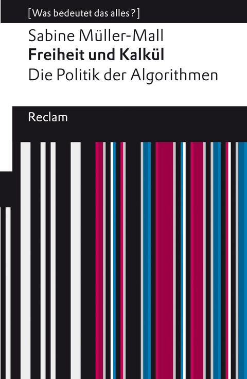 Freiheit und Kalk&uuml;l. Die Politik der Algorithmen - Sabine M&uuml;ller-Mall