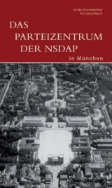 Das Parteizentrum der NSDAP in M&uuml;nchen - Ulrike Grammbitter, Iris Lauterbach