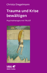 Trauma und Krise bew&auml;ltigen. Psychotherapie mit Trust (Leben Lernen, Bd. 198) - Christa Diegelmann