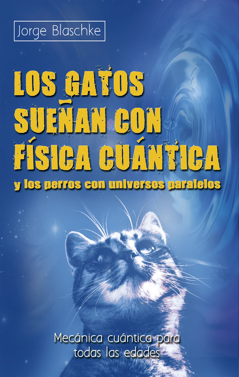 Los gatos sue&ntilde;an con f&iacute;sica cu&aacute;ntica y los perros con universos paralelos - Jorge Blaschke