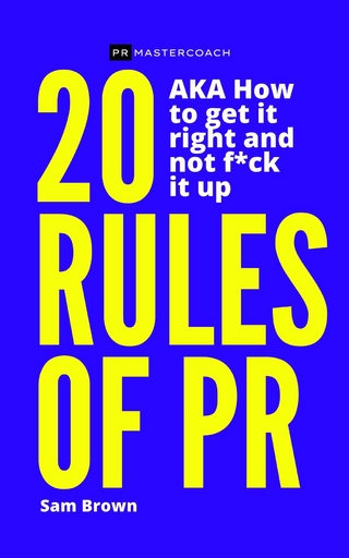 20 Rules of PR AKA - How to get it right and not f**k it up
