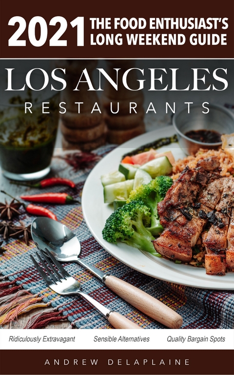 2021 Los Angeles Restaurants - The Food Enthusiast&rsquo;s Long Weekend Guide - Andrew Delaplaine